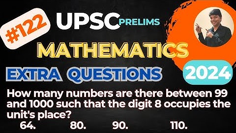 How many numbers are there between 99 and 1000 such that the digit 8. UPSC| IAS Exam.