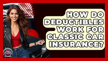 How Do Deductibles Work For Classic Car Insurance? - Auto Coverage Explained