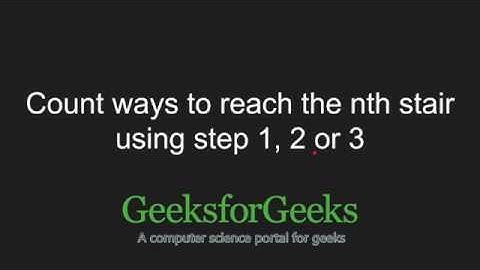 Count ways to reach the nth stair using step 1, 2 or 3 | GeeksforGeeks