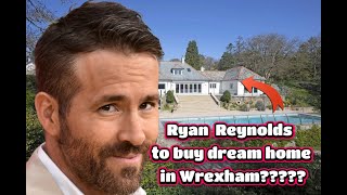 Ryan Reynolds Buying his Wrexham Dream Home so he can be close  to Wrexham FC?