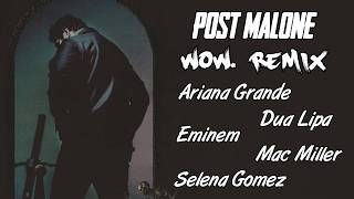 Post Malone - Wow. Remix Feat. Ariana Grande, Dua Lipa, Eminem, Mac Miller, Selena Gomez