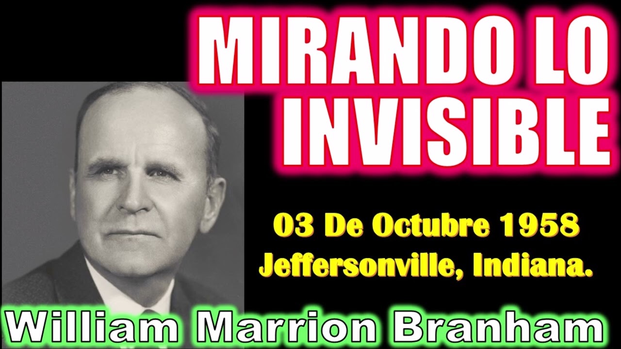 MIRANDO LO INVISIBLE - Por William Marrion Branham