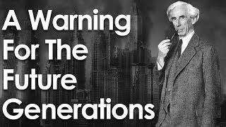 Bertrand Russell's Warning About The Future For This Generation - What Does Humanity Need?