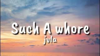 Such A whore  - jvla (Lyrics)