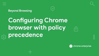 Configuring Chrome browser with policy precedence