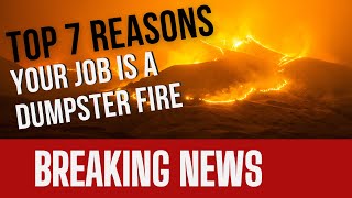 Top 7 Reasons Your Job is a Dumpster Fire