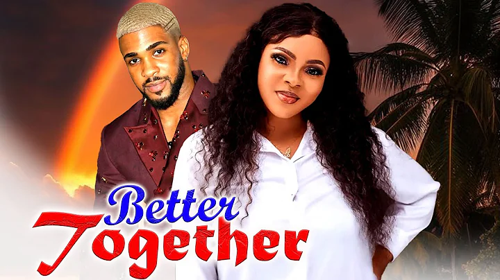 BETTER TOGETHER(NEW HIT MOVIE) - SARIAN MARTIN,FREDERICK LEONARD,BRIGHT MORGAN LATEST NOLLY MOVIE 