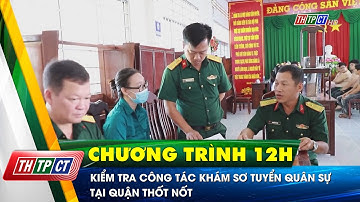 Kiểm tra công tác khám sơ tuyển quân sự tại quận Thốt Nốt | Cần Thơ TV