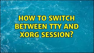 Unix & Linux: How to switch between tty and xorg session? (4 Solutions!!)