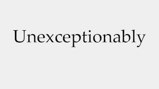 How to Pronounce Unexceptionably Details