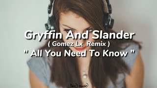 Griffin and Slander - All you need to know gomez lx remix ( lyrics )