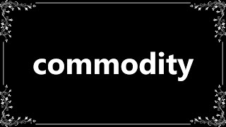 Commodity - Meaning and How To Pronounce