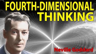 Thinking FourthDimensionally... The UNSEEN as SEEN (Neville Goddard)