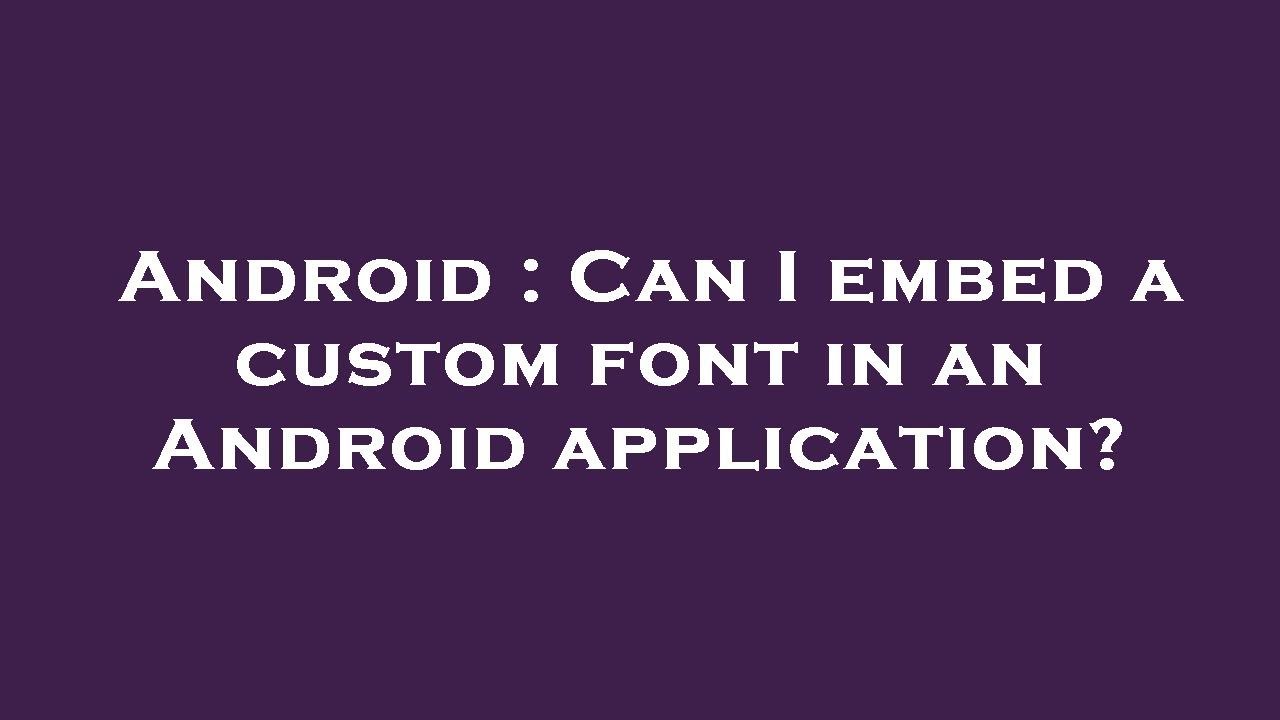 android-can-i-embed-a-custom-font-in-an-android-application-youtube