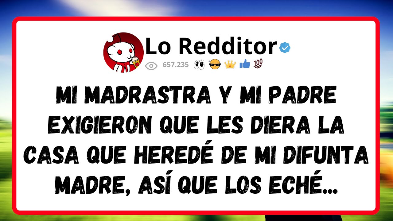 Mi madrastra y mi padre exigieron que les diera la casa que heredé de mi difunta madre, así que...