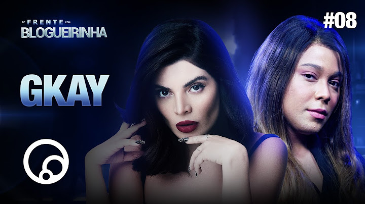 DE FRENTE COM BLOGUEIRINHA: GKAY - T2E8 | DiaTV