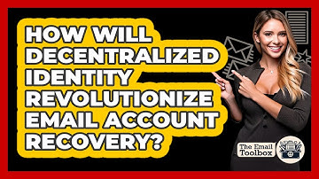 How Will Decentralized Identity Revolutionize Email Account Recovery? - TheEmailToolbox.com