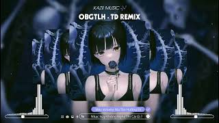 ⚜ OBGTLH (TD Remix Full) - Kazii Music Mix | Nhạc Hot Tik Tok 2022