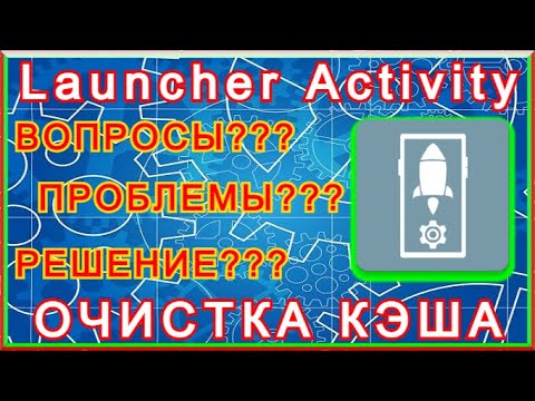 Launcher Activity - Лучшая Очистка Кэша На ANDROID!!! Вопросы, Проблемы, Решения