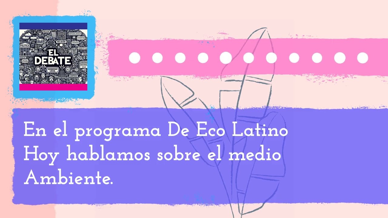 En el programa De Eco Latino Hoy hablamos sobre el medio Ambiente. | El Debate - La Movida Madison