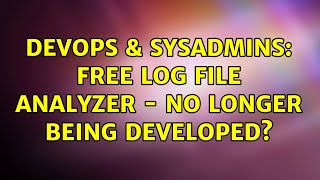 DevOps & SysAdmins: Free Log File Analyzer - No longer being developed? (3 Solutions!!)