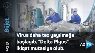 Virus Daha Tez Yayılmağa Başlayıb. Delta Plyus Ikiqat Mutasiya Olub.