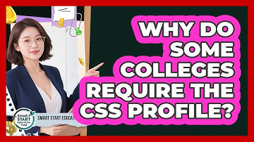 Why Do Some Colleges Require The CSS Profile? - Smart Start Education Fund
