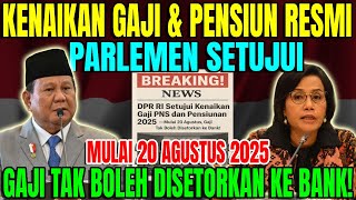 Resmi! Gaji PNS & Pensiunan Naik 2025 Setelah DPR Setujui, Berlaku 20 Agustus, Gaji Wajib Tunai!