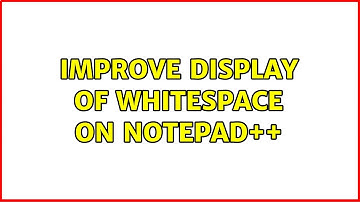 Improve display of whitespace on notepad++ (2 Solutions!!)