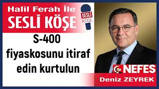 Deniz Zeyrek: S - 400 Fiyaskosunu Itiraf Edin Kurtulun 12/03/26 Halil Ferah Ile Sesli Köşe
