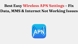 Best Easy Wireless APN Settings – Fix Data, MMS & Internet Not Working Issues