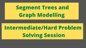 Segment Trees and Graph Modelling || Problem Solving Session