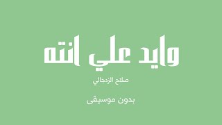 وايد علي انته - صلاح الزدجالي (بدون موسيقى)