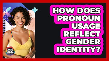 How Does Pronoun Usage Reflect Gender Identity? - Queer Teens United
