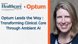 Optum Leads the Way:  Transforming Clinical Care Through Ambient AI