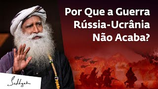 A Verdadeira Razão Pela Qual a Guerra Rússia-Ucrânia Não Termina | Sadhguru Português
