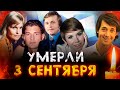 ПРОЖИЛИ В СЕНТЯБРЕ ВСЕГО 3 ДНЯ/ Знаменитости, которых не стало 3 сентября