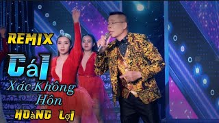 CÁI XÁC KHÔNG HỒN REMIX | HOÀNG LỢI.