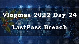 Vlogmas 2022 Day 24: LastPass Breach