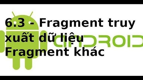 Giao dien Android   6 3   Fragment truy xuat du lieu Fragment khac trong Android