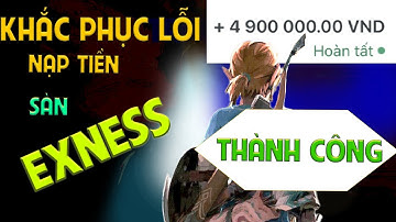 Khắc phục lỗi nạp tiền vào sàn Exness cực kỳ đơn giản