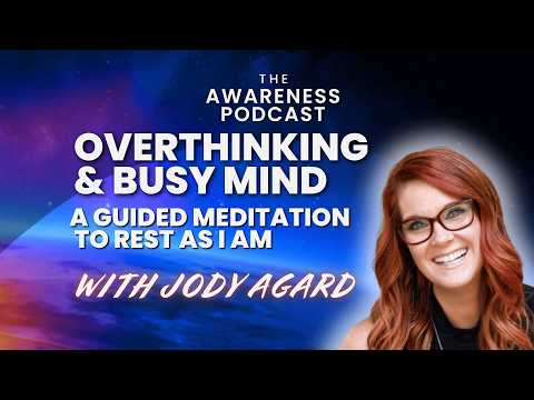 Overthinking & Busy Mind: A Guided Meditation to Rest as I AM with Jody Agard