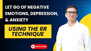 Release negative emotions, depression, \& anxiety using the 6R technique