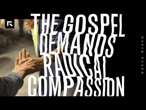 The Gospel Demands Radical Compassion || David Platt