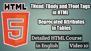 THead, TBody & TFoot Tags in HTML | Deprecated Attributes in Tables |Detailed HTML Course in English