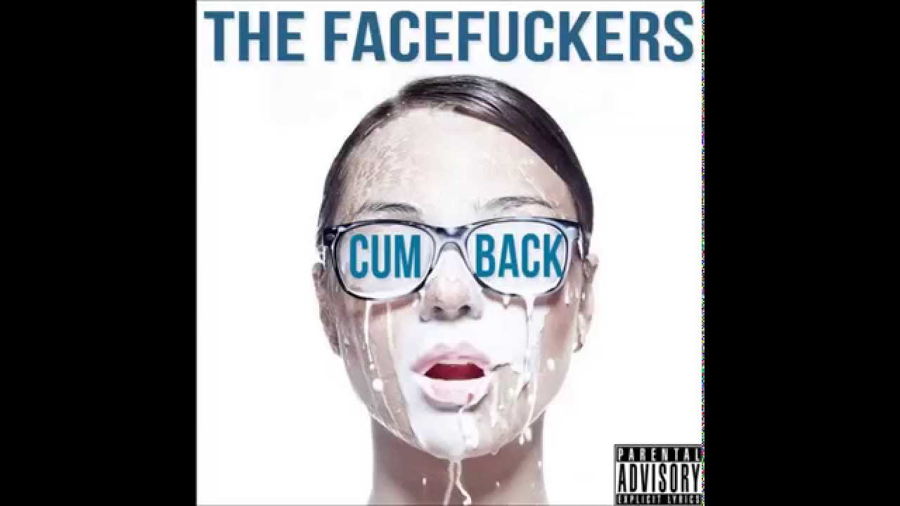 Watch The Facefuckers - Cumback on YouTube Watch The Facefuckers - Cumback on YouTube