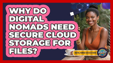 Why Do Digital Nomads Need Secure Cloud Storage For Files? - Digital Nomad Success Guide