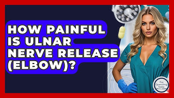 How Painful Is Ulnar Nerve Release (elbow)? - The Operating Table