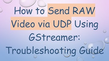 How to Send RAW Video via UDP Using GStreamer: Troubleshooting Guide