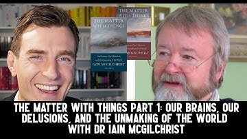 Iain McGilchrist - The Matter With Things Part 1